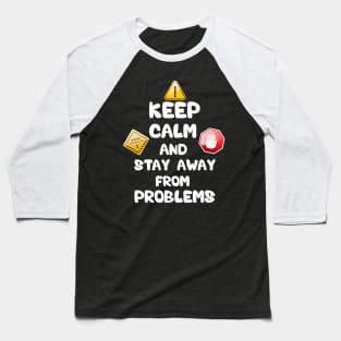 Keep calm and stay away from problem Baseball T-Shirt
